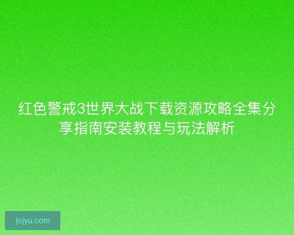 红色警戒3世界大战下载资源攻略全集分享指南安装教程与玩法解析